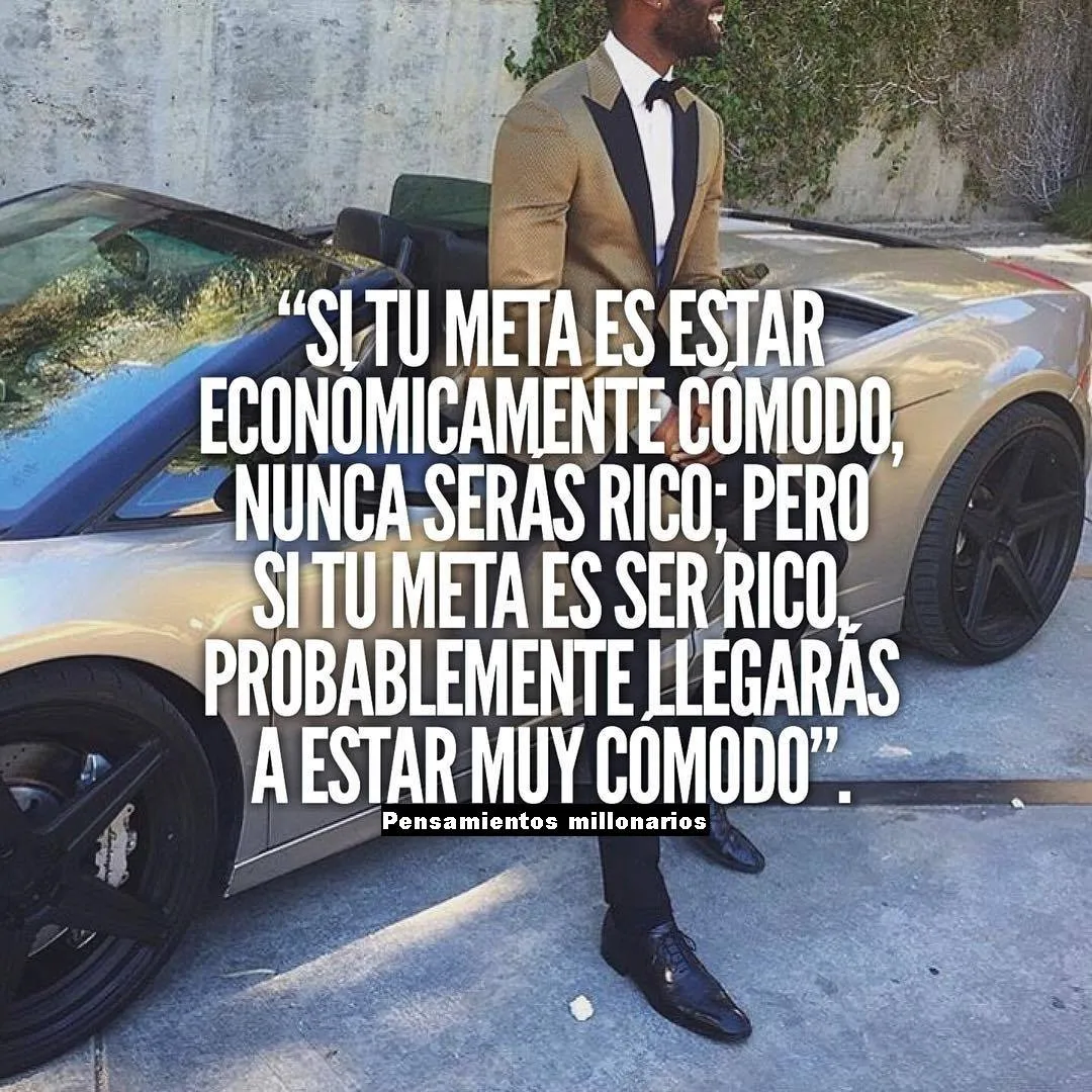 Si tu meta es estar económicamente cómodo, nunca serás rico.