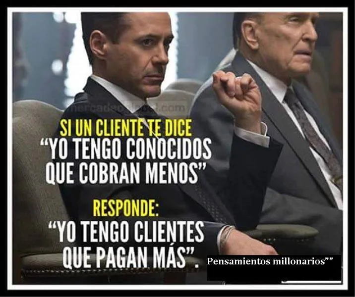 Si un cliente te dice yo tengo conocidos que cobran menos, responde yo tengo clientes que pagan más.