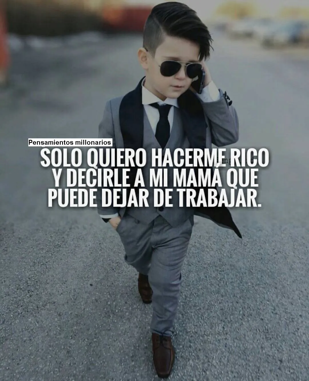 Solo quiero hacerme rico y decirle a mi mama que puede dejar de trabajar.