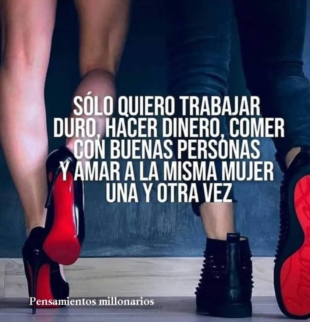 Sólo quiero trabajar duro, hacer dinero, comer con buenas personas y amar a la misma mujer una y otra vez.