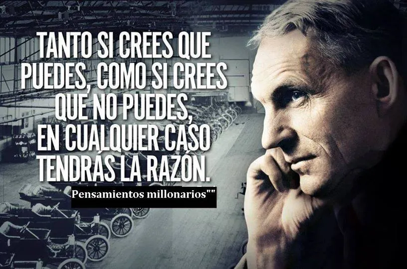 Tanto si crees que puedes, como si crees que no puedes, en cualquier caso tendrás la razón.