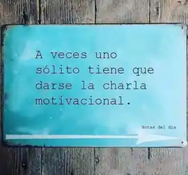 a_veces_uno_solito_tiene_que_darse_la_charla_motivacional