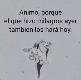 animo_porque_el_que_hizo_milagros_ayer_tambien_los_hara_hoy