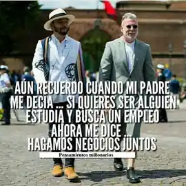 aun_recuerdo_cuando_mi_padre_me_decia_si_quieres_ser_alguien_estudia_y_busca_un_empleo_ahora_me_dice_hagamos_negocios_juntos