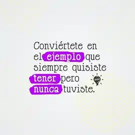 conviertete_en_el_ejemplo_que_siempre_quisiste_tener_pero_nunca_tuviste