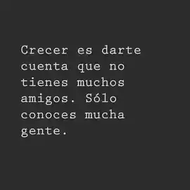 crecer_es_darte_cuenta_que_no_tienes_muchos_amigos_solo_conoces_mucha_gente