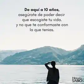 de_aqui_a_10_anos_asegurate_de_poder_decir_que_escogiste_tu_vida_y_no_que_te_conformaste_con_la_que_tenias