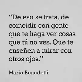 de_eso_se_trata_de_coincidir_con_gente_que_te_haga_ver_cosas_que_tu_no_ves_que_te_ensenen_a_mirar_con_otros_ojos