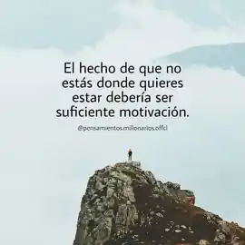 el_hecho_de_que_no_estes_donde_quieres_estar_deberia_ser_suficiente_motivacion