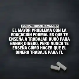 el_mayor_problema_con_la_educacion_formal_es_que_te_ensena_a_trabajar_duro_para_ganar_dinero_pero_nunca_te_ensena_como_hacer_que_el_dinero_trabaje_para_ti