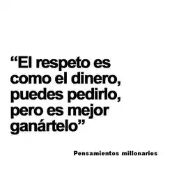 el_respeto_es_como_el_dinero_puedes_pedirlo_pero_es_mejor_ganartelo