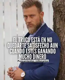 el_truco_esta_en_no_quedarte_satisfecho_aun_cuando_estes_ganando_mucho_dinero