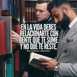 en_la_vida_debes_relacionarte_con_gente_que_te_sume_y_no_que_te_reste