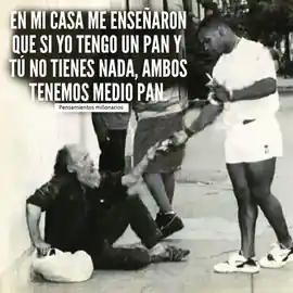 en_mi_casa_me_ensenaron_que_si_yo_tengo_un_pan_y_tu_no_tienes_nada_ambos_tenemos_medio_pan