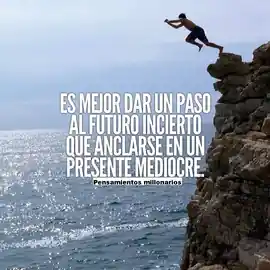 es_mejor_dar_un_paso_al_futuro_incierto_que_anclarse_en_un_presente_mediocre