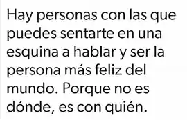 hay_personas_con_las_que_puedes_sentarte_en_una_esquina_a_hablar_y_ser_la_persona_mas_feliz_del_mundo_porque_no_es_donde_es_con_quien