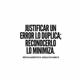 justificar_un_error_lo_duplica_reconocerlo_lo_minimiza