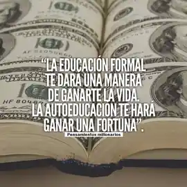 la_educacion_formal_te_dara_una_manera_de_ganarte_la_vida_la_autoeducacion_te_hara_ganar_una_fortuna