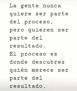 la_gente_nunca_quiere_ser_parte_del_proceso_pero_quieren_ser_parte_del_resultado_el_proceso_es_donde_descubres_quien_merece_ser_parte_del_resultado