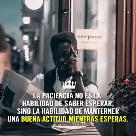 la_paciencia_no_es_la_habilidad_de_saber_esperar_sino_la_habilidad_de_mantener_una_buena_actitud_mientras_esperas