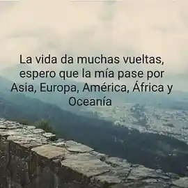 la_vida_da_muchas_vueltas_espero_que_la_mia_pase_por_asia_europa_america_africa_y_oceania
