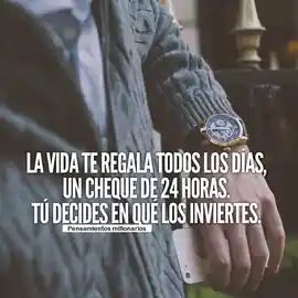 la_vida_te_regala_todos_los_dias_un_cheque_de_24_horas_tu_decides_en_que_los_inviertes
