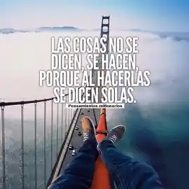 las_cosas_no_se_dicen_se_hacen_porque_al_hacerlas_se_dicen_solas
