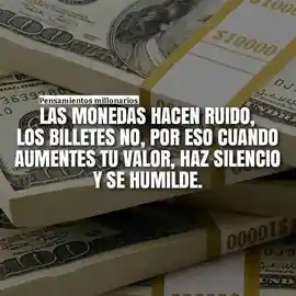 las_monedas_hacen_ruido_los_billetes_no_por_eso_cuando_aumentes_tu_valor_haz_silencio_y_se_humilde