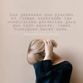 las_personas_que_pierden_el_tiempo_esperando_las_condiciones_perfectas_para_que_todo_encaje_jamas_consiguen_hacer_nada