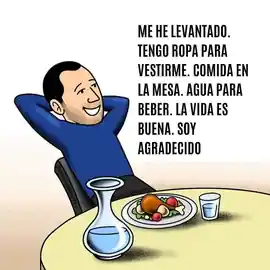 me_he_levantado_tengo_ropa_para_vestirme_comida_en_la_mesa_agua_para_beber_la_vida_es_buena_soy_agradecido