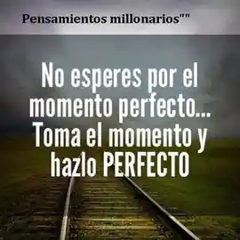no_esperes_por_el_momento_perfecto_toma_el_momento_y_hazlo_perfecto