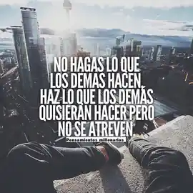 no_hagas_lo_que_los_demas_hacen_haz_lo_que_los_demas_quisieran_hacer_pero_no_se_atreven