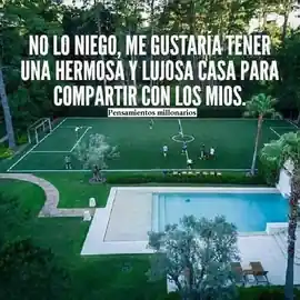 no_lo_niego_me_gustaria_tener_una_hermosa_y_lujosa_casa_para_compartir_con_los_mios