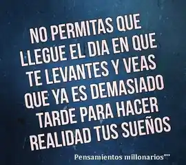 no_permitas_que_llegue_el_dia_en_que_te_levantes_y_veas_que_ya_es_demasiado_tarde_para_hacer_realidad_tus_suenos