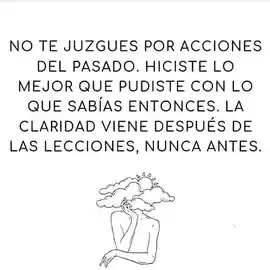no_te_juzgues_por_acciones_del_pasado_hiciste_lo_mejor_que_pudiste_con_lo_que_sabias_entonces_la_claridad_viene_despues_de_las_lecciones_nunca_antes