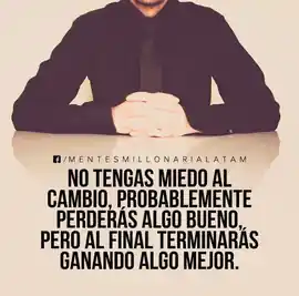 no_tengas_miedo_al_cambio_probablemente_perderas_algo_bueno_pero_al_final_terminaras_ganando_algo_mejor