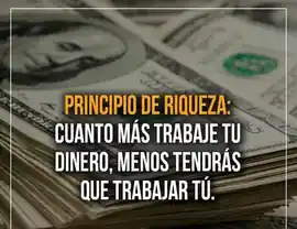 principio_de_riqueza_cuanto_mas_trabaje_tu_dinero_menos_tendras_que_trabajar_tu