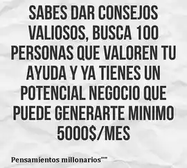 sabes_dar_consejos_valiosos_busca_100_personas_que_valoren_tu_ayuda_y_ya_tienes_un_potencial_negocio_que_puede_generarte_minimo_5000mes