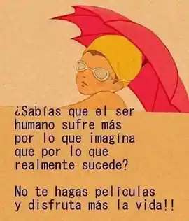 sabias_que_el_ser_humano_sufre_mas_por_lo_que_imagina_que_por_lo_que_realmente_sucede_no_te_hagas_peliculas_y_disfruta_mas_la_vida