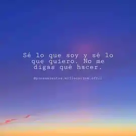 se_lo_que_soy_y_se_lo_que_quiero_no_me_digas_que_hacer