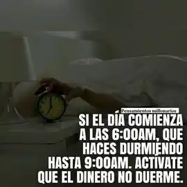 si_el_dia_comienza_a_las_600am_que_haces_durmiendo_hasta_900am_activate_que_el_dinero_no_duerme