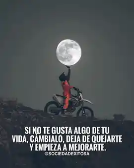 si_no_te_gusta_algo_de_tu_vida_cambialo_deja_de_quejarte_y_empieza_a_mejorarte