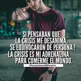 si_pensaban_que_la_crisis_me_desanima_se_equivocaron_de_persona_la_crisis_es_mi_adrenalina_para_comerme_el_mundo
