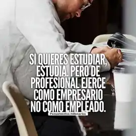 si_quieres_estudiar_estudia_pero_de_profesional_ejerce_como_empresario_no_como_empleado