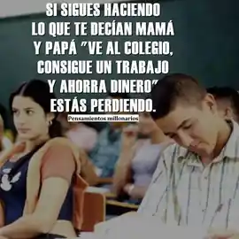 si_sigues_haciendo_lo_que_te_decian_mama_y_papa_ve_al_colegio_consigue_un_trabajo_y_ahorra_dinero_estas_perdido