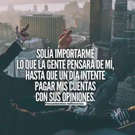 solia_importarme_lo_que_la_gente_pensara_de_mi_hasta_que_un_dia_intente_pagar_mis_cuentas_con_sus_opiniones