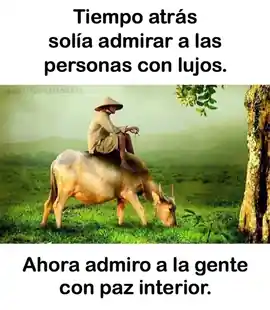 tiempo_atras_solia_admirar_a_las_personas_con_lujos_ahora_admiro_a_la_gente_con_paz_interior