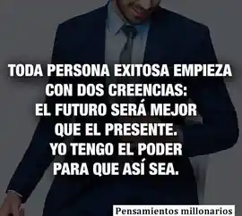 toda_persona_exitosa_empieza_con_dos_creencias_el_futuro_sera_mejor_que_el_presente_yo_tengo_el_poder_para_que_asi_sea