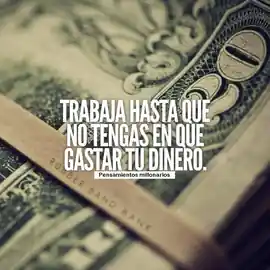 trabaja_hasta_que_no_tengas_en_que_gastar_tu_dinero