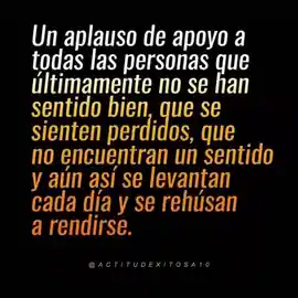 un_aplauso_de_apoyo_a_todas_las_personas_que_ultimamente_no_se_han_sentido_bien_que_se_sienten_perdidos_que_no_encuentran_un_sentido_y_aun_asi_se_levantan_cada_dia_y_se_rehusan_a_rendirse